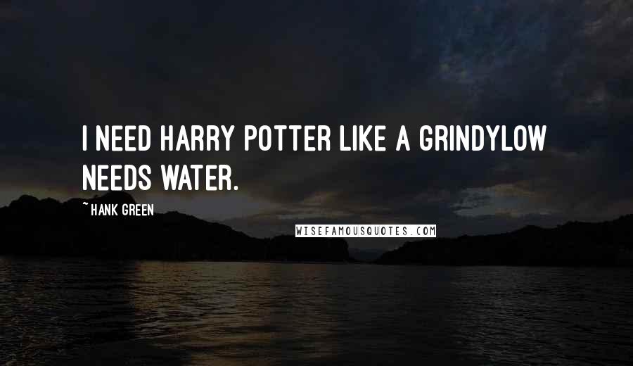 Hank Green Quotes: I need Harry Potter like a grindylow needs water.
