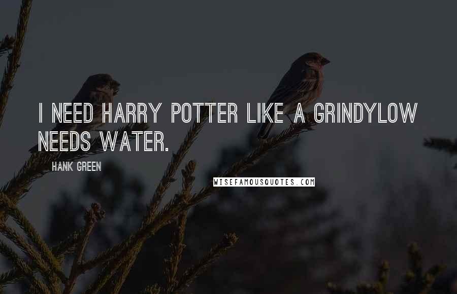 Hank Green Quotes: I need Harry Potter like a grindylow needs water.