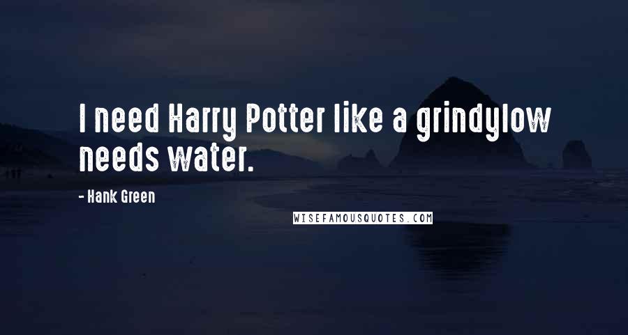Hank Green Quotes: I need Harry Potter like a grindylow needs water.