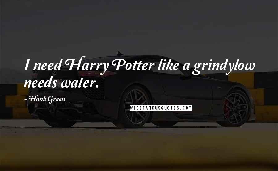 Hank Green Quotes: I need Harry Potter like a grindylow needs water.