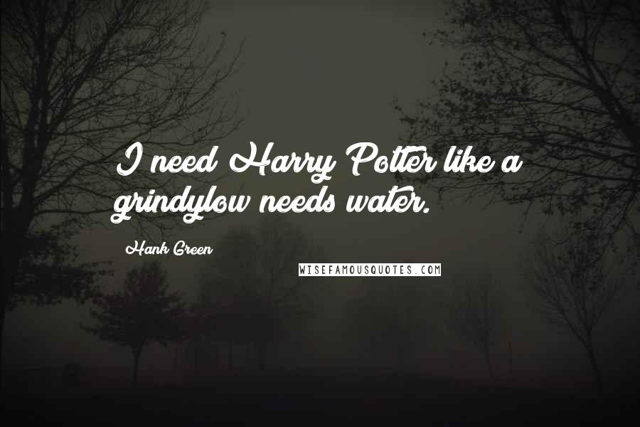 Hank Green Quotes: I need Harry Potter like a grindylow needs water.