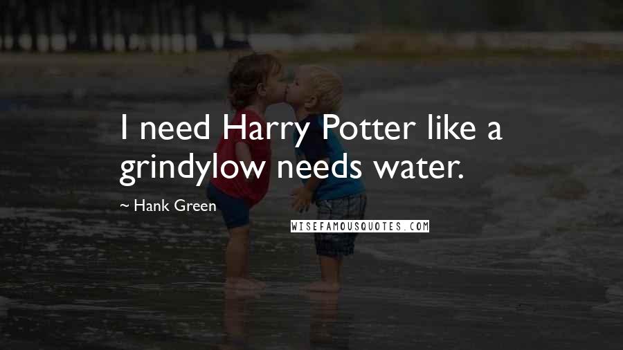 Hank Green Quotes: I need Harry Potter like a grindylow needs water.