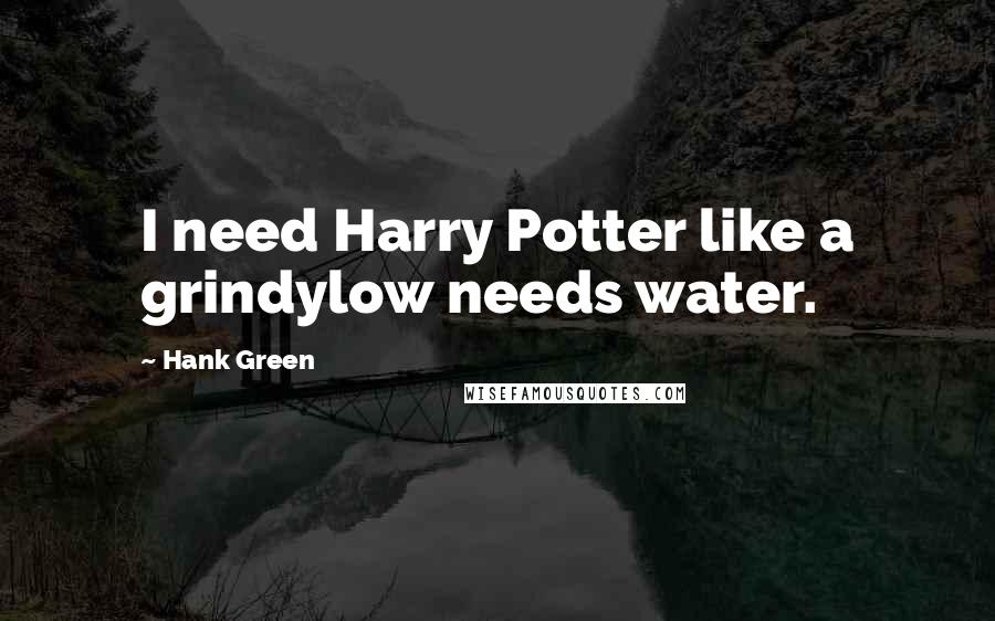Hank Green Quotes: I need Harry Potter like a grindylow needs water.