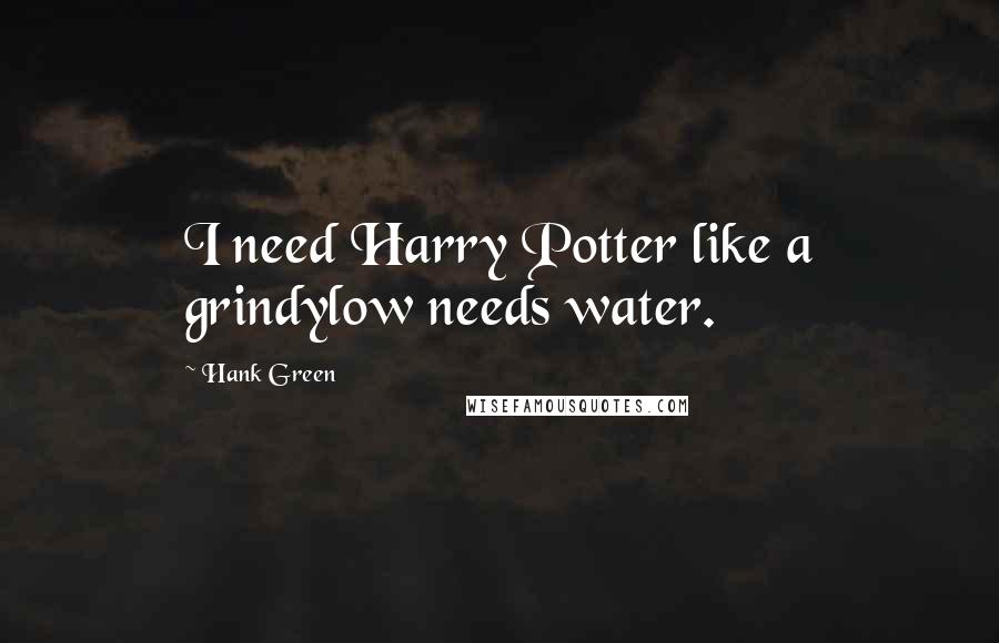Hank Green Quotes: I need Harry Potter like a grindylow needs water.