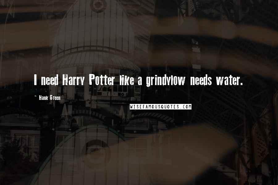 Hank Green Quotes: I need Harry Potter like a grindylow needs water.