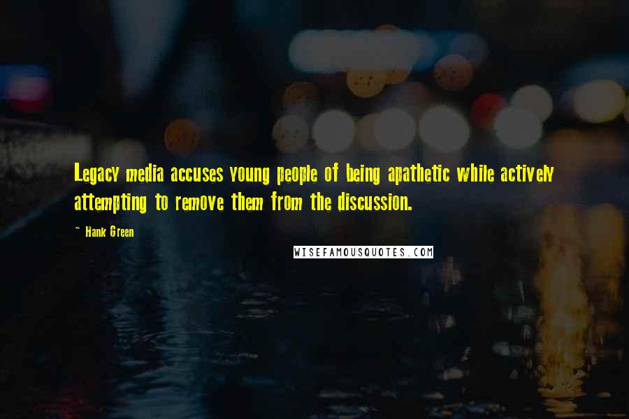 Hank Green Quotes: Legacy media accuses young people of being apathetic while actively attempting to remove them from the discussion.