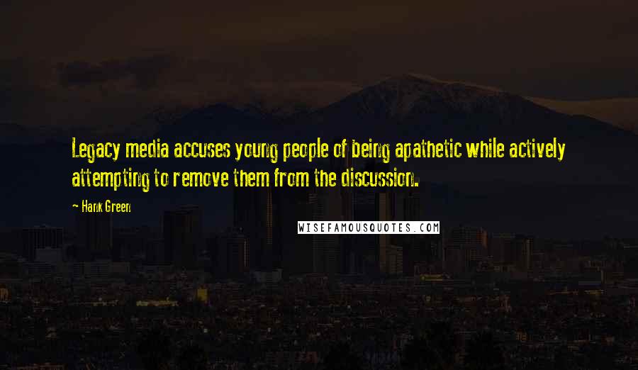 Hank Green Quotes: Legacy media accuses young people of being apathetic while actively attempting to remove them from the discussion.