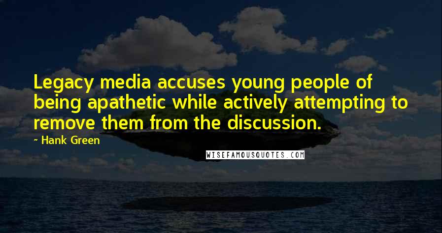 Hank Green Quotes: Legacy media accuses young people of being apathetic while actively attempting to remove them from the discussion.