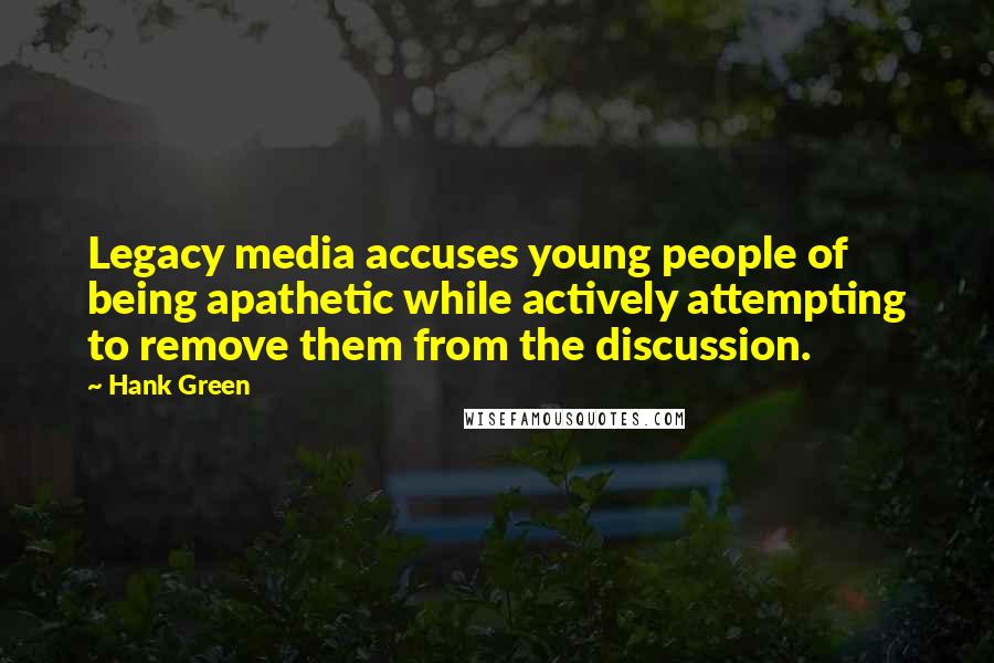 Hank Green Quotes: Legacy media accuses young people of being apathetic while actively attempting to remove them from the discussion.