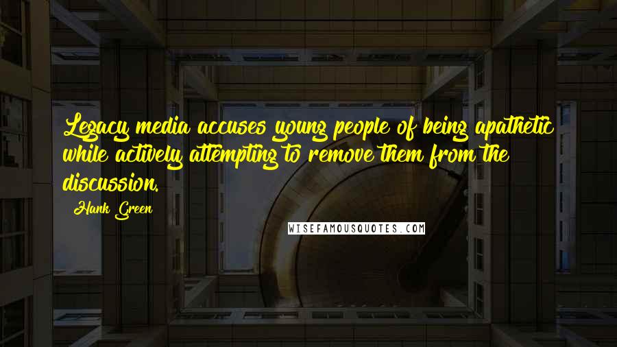 Hank Green Quotes: Legacy media accuses young people of being apathetic while actively attempting to remove them from the discussion.