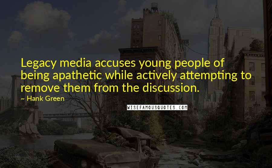 Hank Green Quotes: Legacy media accuses young people of being apathetic while actively attempting to remove them from the discussion.