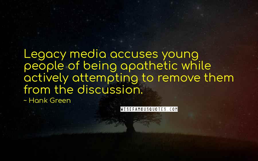 Hank Green Quotes: Legacy media accuses young people of being apathetic while actively attempting to remove them from the discussion.