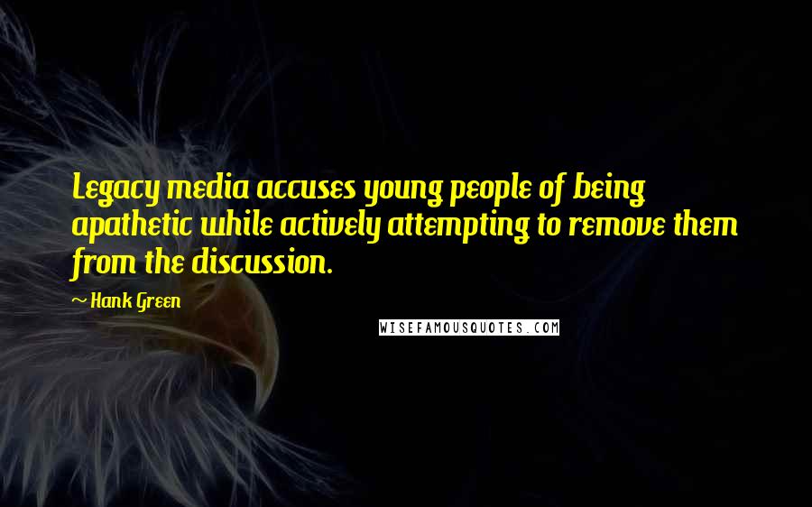 Hank Green Quotes: Legacy media accuses young people of being apathetic while actively attempting to remove them from the discussion.