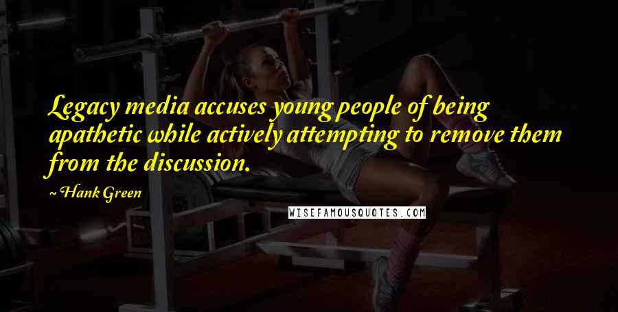 Hank Green Quotes: Legacy media accuses young people of being apathetic while actively attempting to remove them from the discussion.