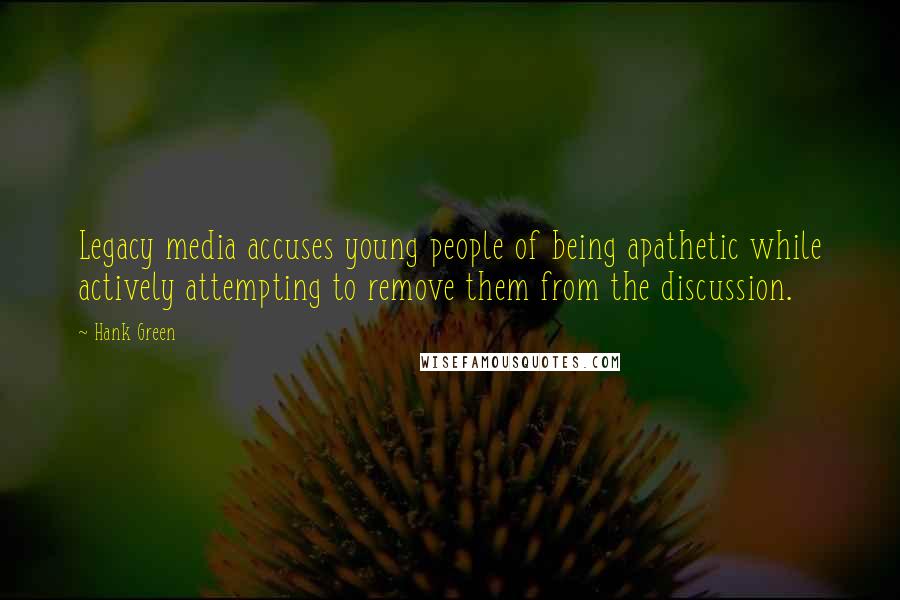 Hank Green Quotes: Legacy media accuses young people of being apathetic while actively attempting to remove them from the discussion.