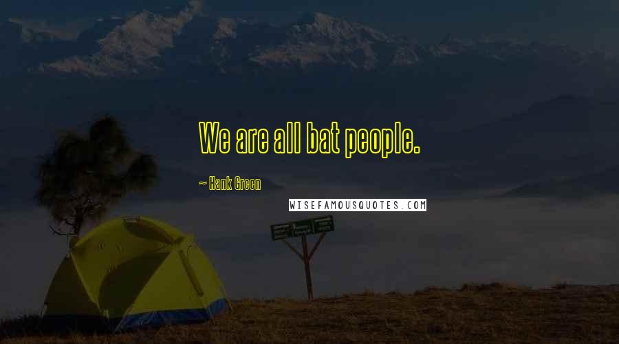 Hank Green Quotes: We are all bat people.