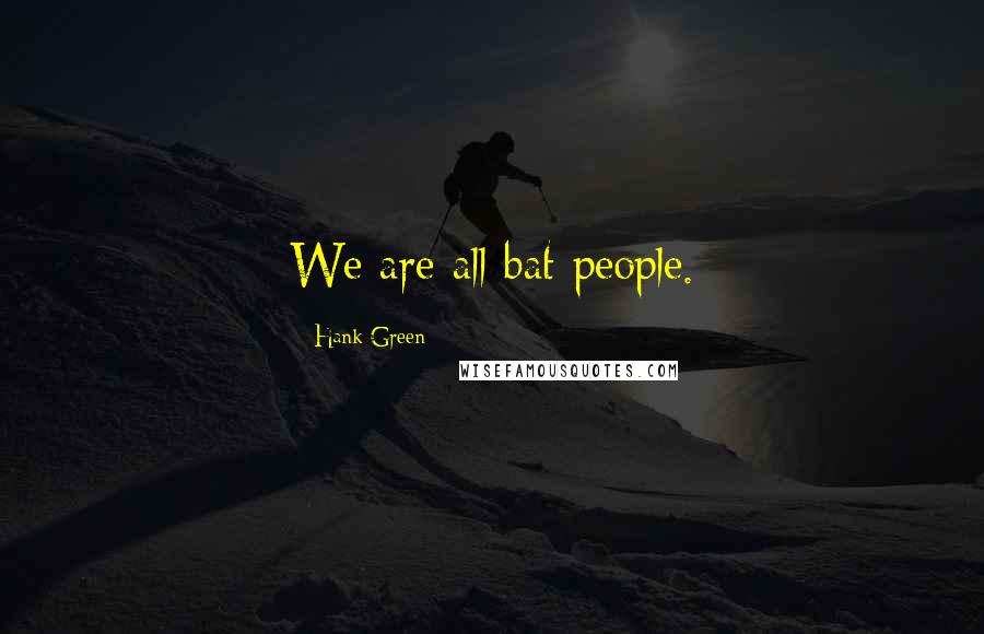 Hank Green Quotes: We are all bat people.