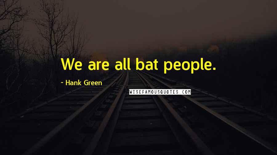 Hank Green Quotes: We are all bat people.