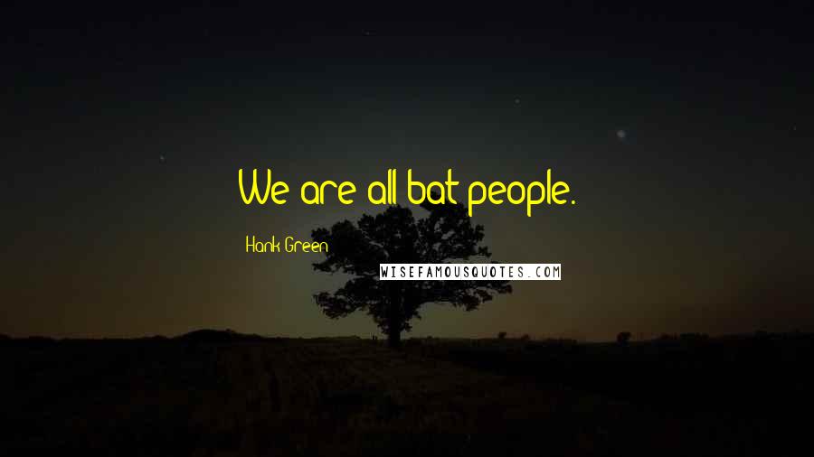 Hank Green Quotes: We are all bat people.