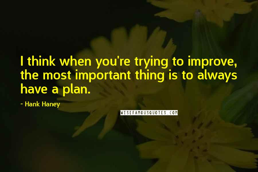 Hank Haney Quotes: I think when you're trying to improve, the most important thing is to always have a plan.