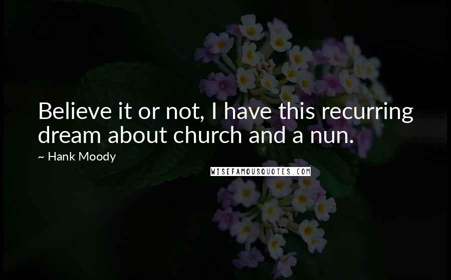 Hank Moody Quotes: Believe it or not, I have this recurring dream about church and a nun.