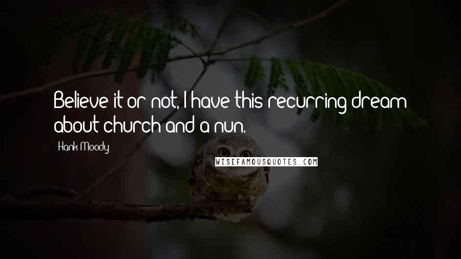 Hank Moody Quotes: Believe it or not, I have this recurring dream about church and a nun.