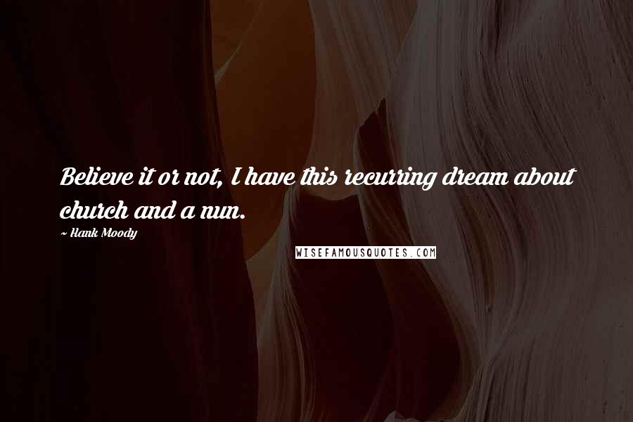 Hank Moody Quotes: Believe it or not, I have this recurring dream about church and a nun.