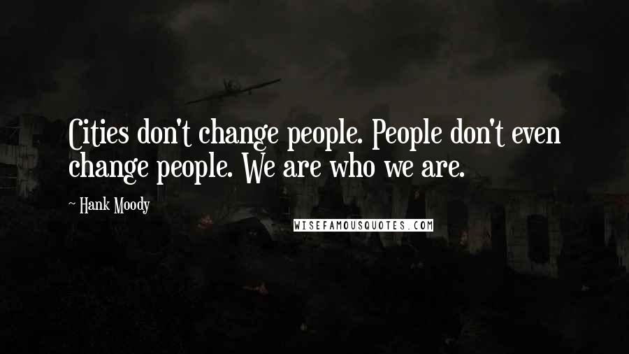 Hank Moody Quotes: Cities don't change people. People don't even change people. We are who we are.