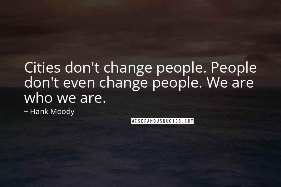 Hank Moody Quotes: Cities don't change people. People don't even change people. We are who we are.