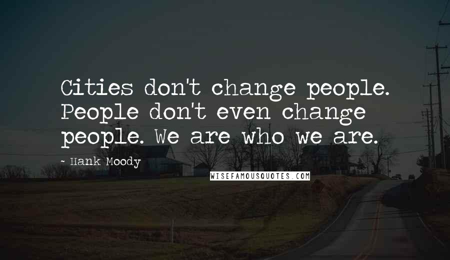 Hank Moody Quotes: Cities don't change people. People don't even change people. We are who we are.