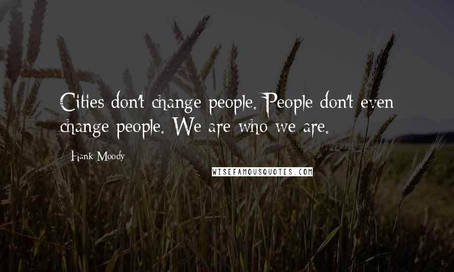 Hank Moody Quotes: Cities don't change people. People don't even change people. We are who we are.