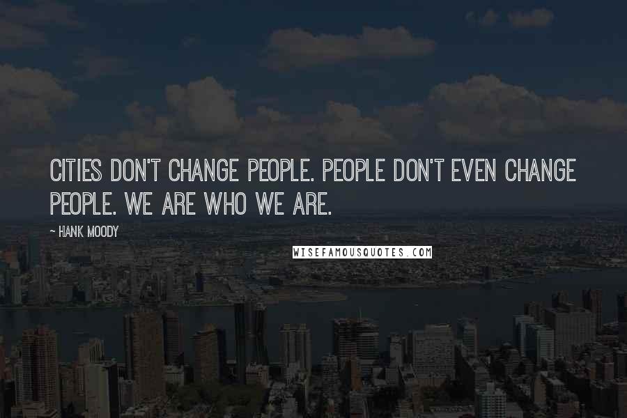 Hank Moody Quotes: Cities don't change people. People don't even change people. We are who we are.