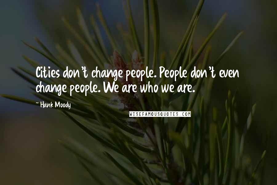 Hank Moody Quotes: Cities don't change people. People don't even change people. We are who we are.