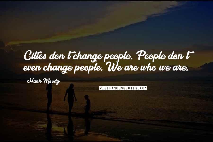 Hank Moody Quotes: Cities don't change people. People don't even change people. We are who we are.