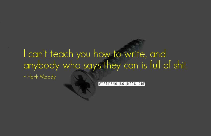 Hank Moody Quotes: I can't teach you how to write, and anybody who says they can is full of shit.