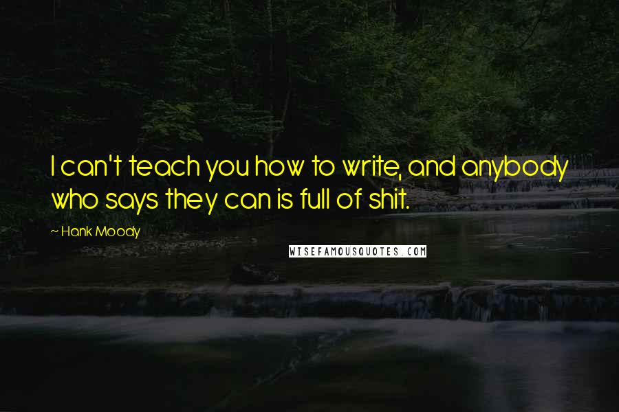 Hank Moody Quotes: I can't teach you how to write, and anybody who says they can is full of shit.