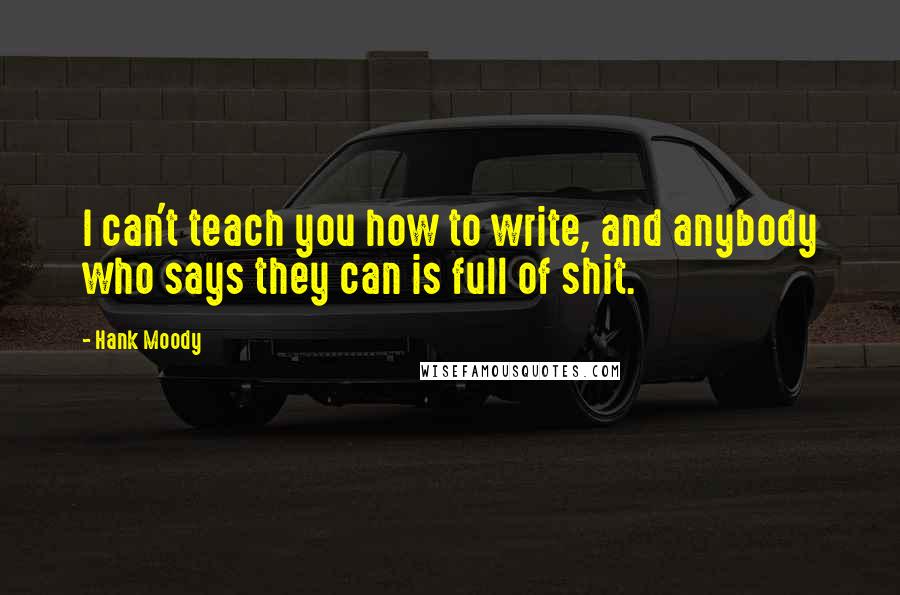 Hank Moody Quotes: I can't teach you how to write, and anybody who says they can is full of shit.