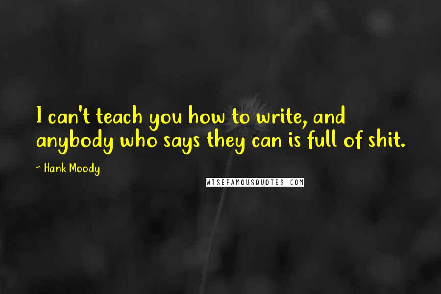 Hank Moody Quotes: I can't teach you how to write, and anybody who says they can is full of shit.