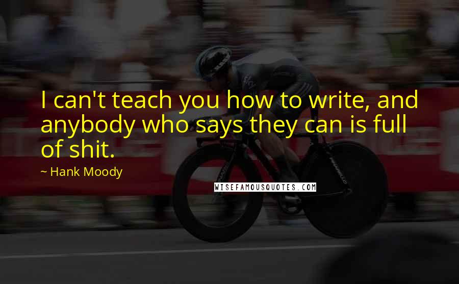 Hank Moody Quotes: I can't teach you how to write, and anybody who says they can is full of shit.