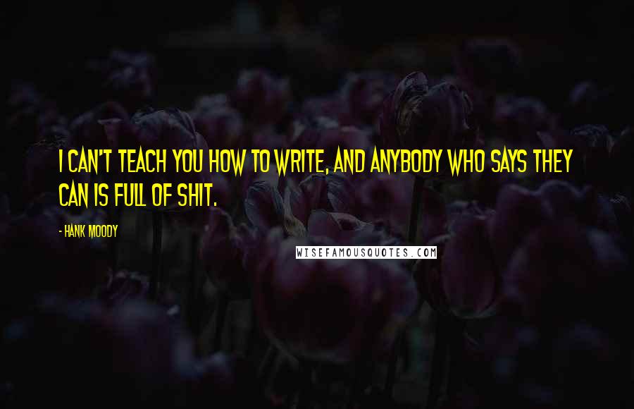 Hank Moody Quotes: I can't teach you how to write, and anybody who says they can is full of shit.