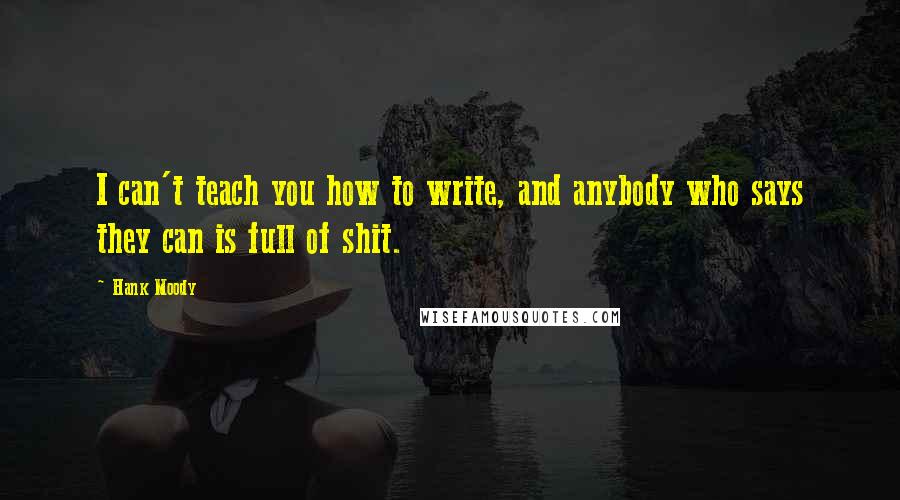 Hank Moody Quotes: I can't teach you how to write, and anybody who says they can is full of shit.