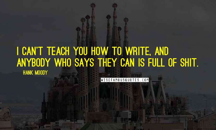 Hank Moody Quotes: I can't teach you how to write, and anybody who says they can is full of shit.