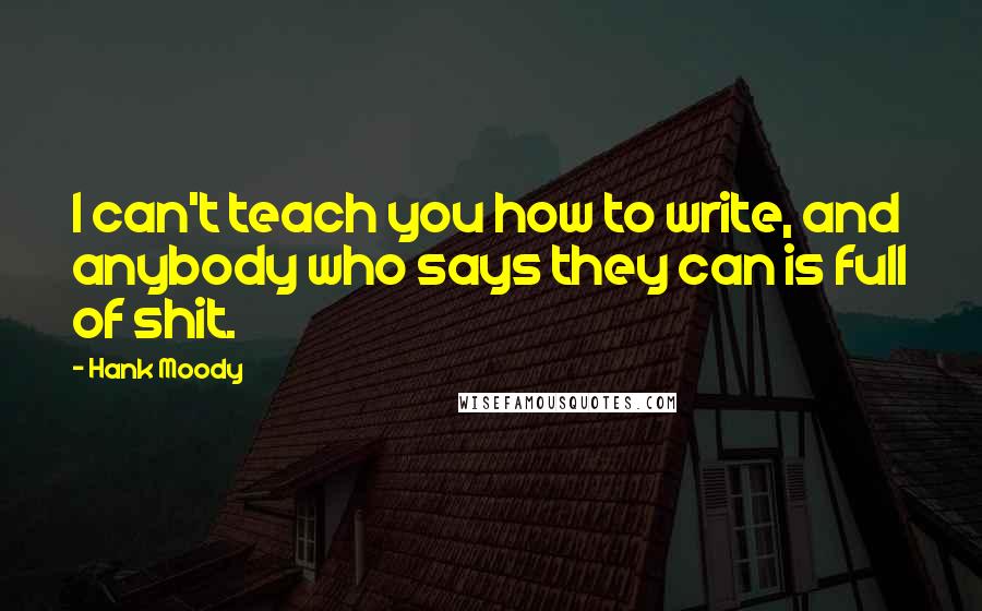 Hank Moody Quotes: I can't teach you how to write, and anybody who says they can is full of shit.