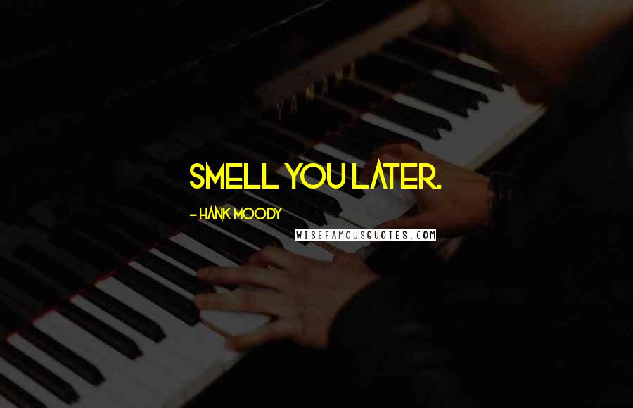 Hank Moody Quotes: Smell you later.