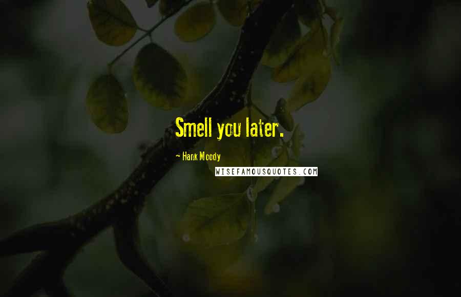 Hank Moody Quotes: Smell you later.