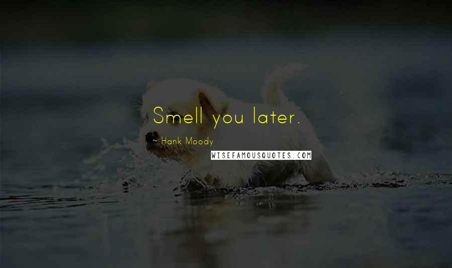 Hank Moody Quotes: Smell you later.