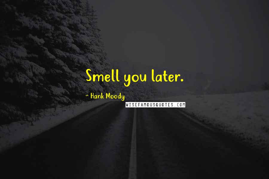 Hank Moody Quotes: Smell you later.