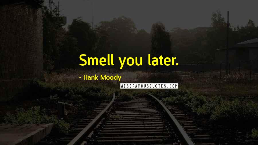 Hank Moody Quotes: Smell you later.