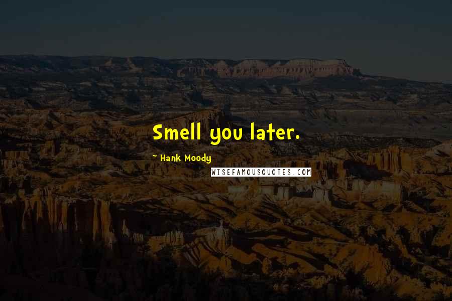 Hank Moody Quotes: Smell you later.