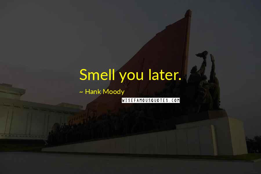 Hank Moody Quotes: Smell you later.